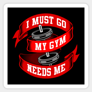 I must go my gym needs me Sticker